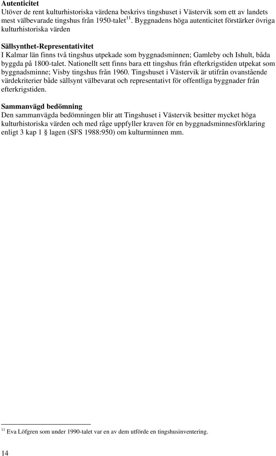 1800-talet. Nationellt sett finns bara ett tingshus från efterkrigstiden utpekat som byggnadsminne; Visby tingshus från 1960.