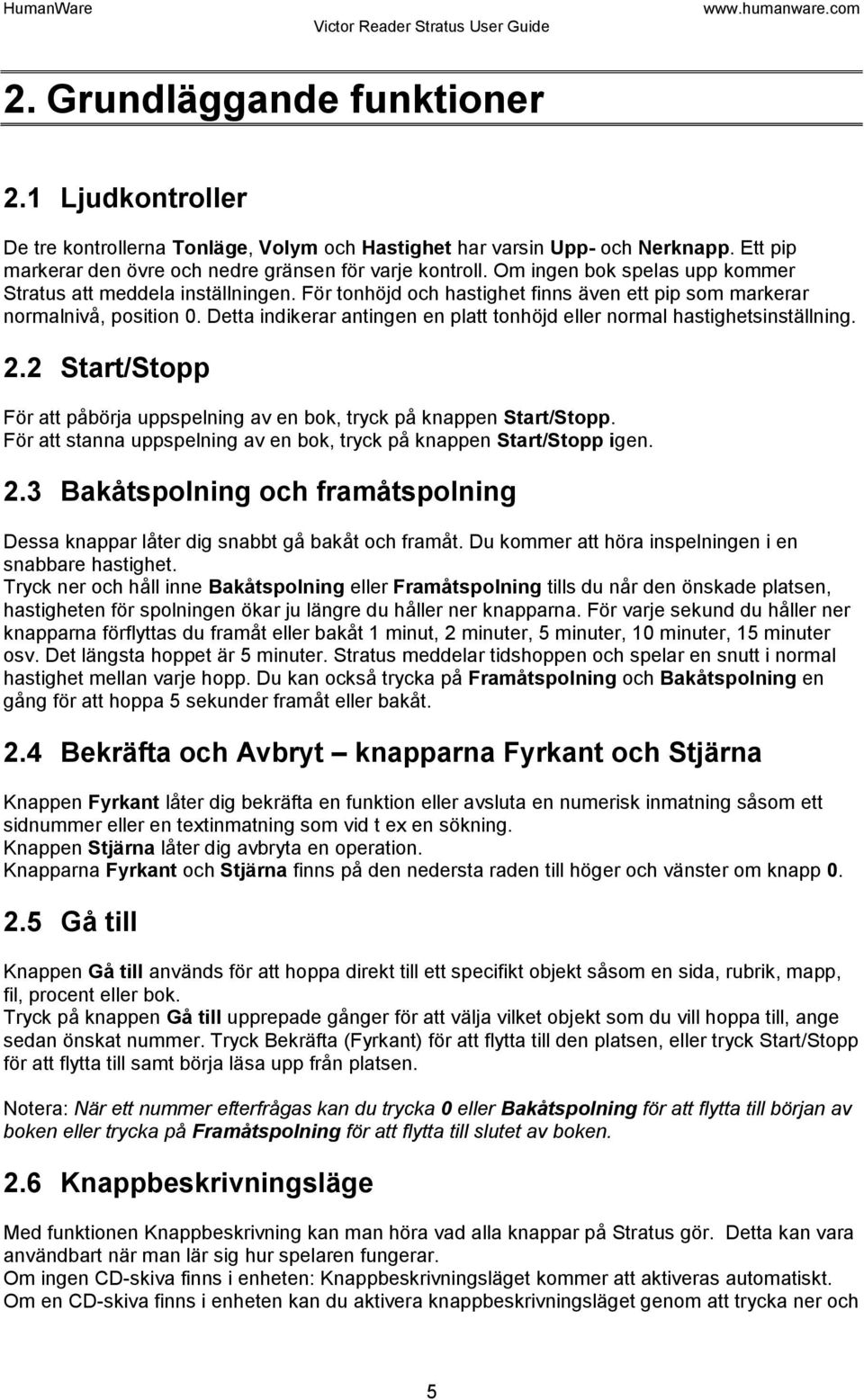 Detta indikerar antingen en platt tonhöjd eller normal hastighetsinställning. 2.2 Start/Stopp För att påbörja uppspelning av en bok, tryck på knappen Start/Stopp.