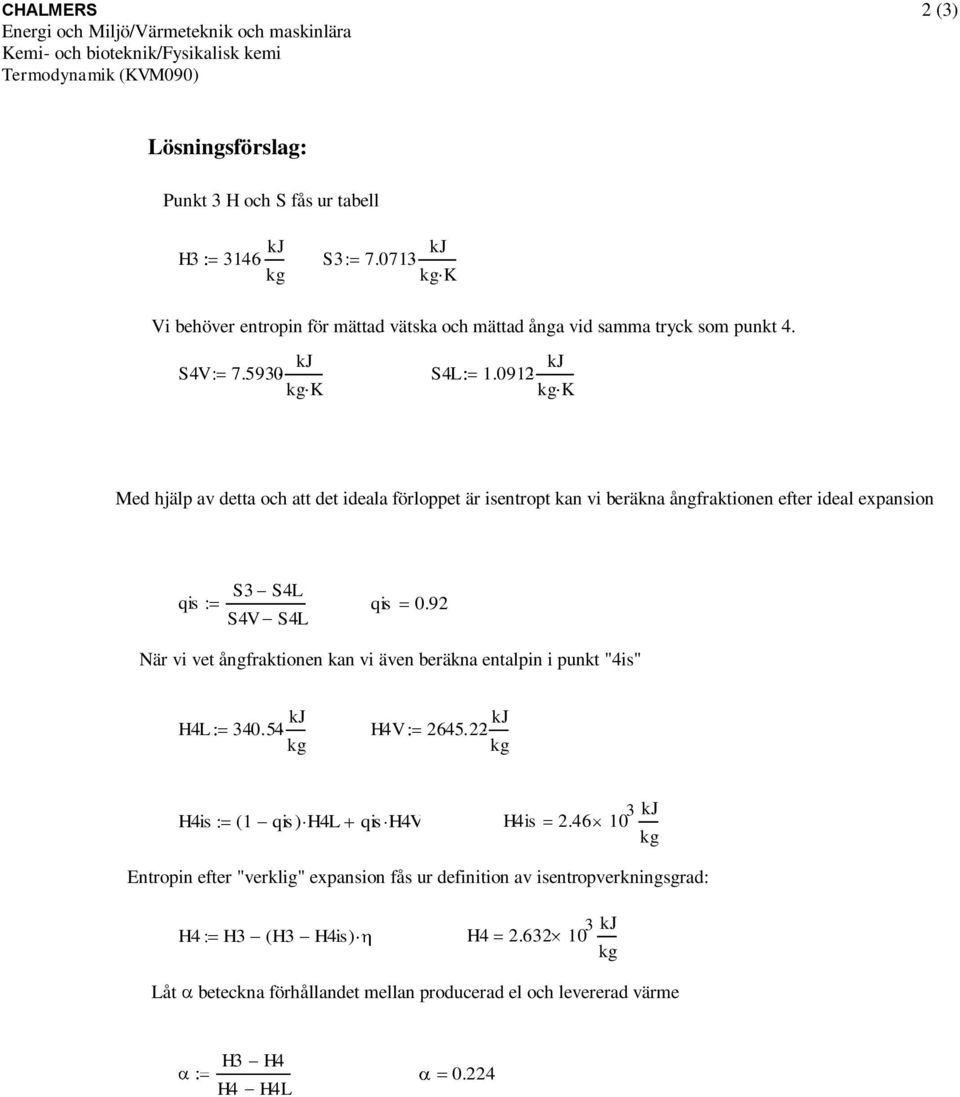 92 När vi vet ångfraktionen kan vi även beräkna entalpin i punkt "4is" H4L 340.54 kj H4V 2645.22 kj H4is ( 1 qis ) H4L qis H4V H4is 2.