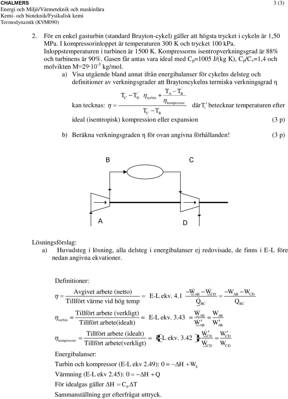 a) Visa utgående bland annat ifrån energibalanser för cykelns delsteg och definitioner av verkningsgrader att raytoncykelns termiska verkningsgrad η ' ' T T T T C D turbin kompressor kan tecknas: