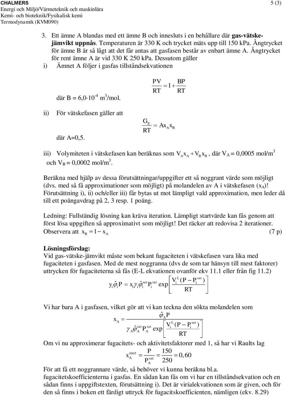 Dessutom gäller i) Ämnet följer i gasfas tillståndsekvationen där = 6,0 10-4 m 3 /mol. PV 1 P ii) För vätskefasen gäller att där =0,5.