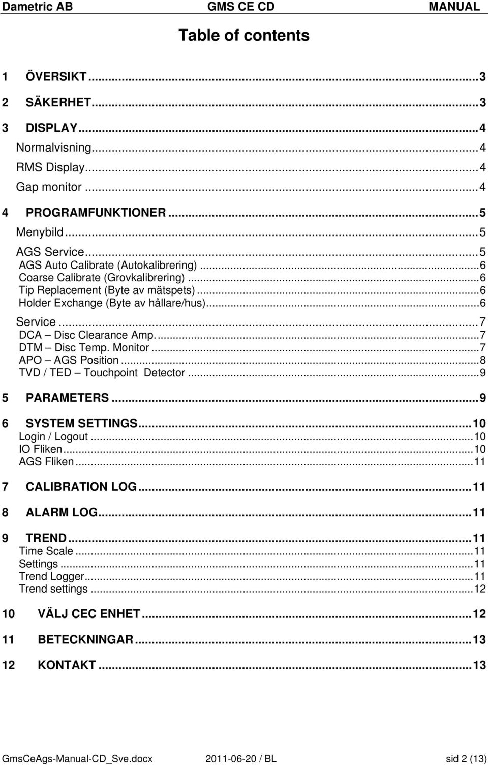 .. 7 DCA Disc Clearance Amp.... 7 DTM Disc Temp. Monitor... 7 APO AGS Position... 8 TVD / TED Touchpoint Detector... 9 5 PARAMETERS... 9 6 SYSTEM SETTINGS... 10 Login / Logout... 10 IO Fliken.