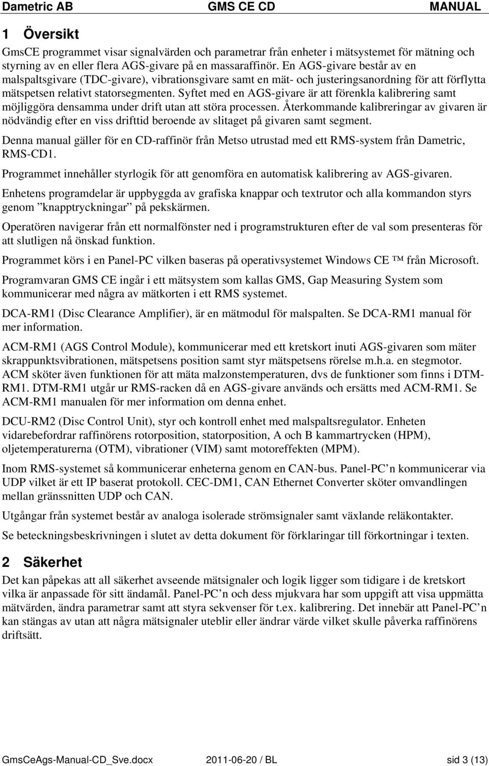 Syftet med en AGS-givare är att förenkla kalibrering samt möjliggöra densamma under drift utan att störa processen.