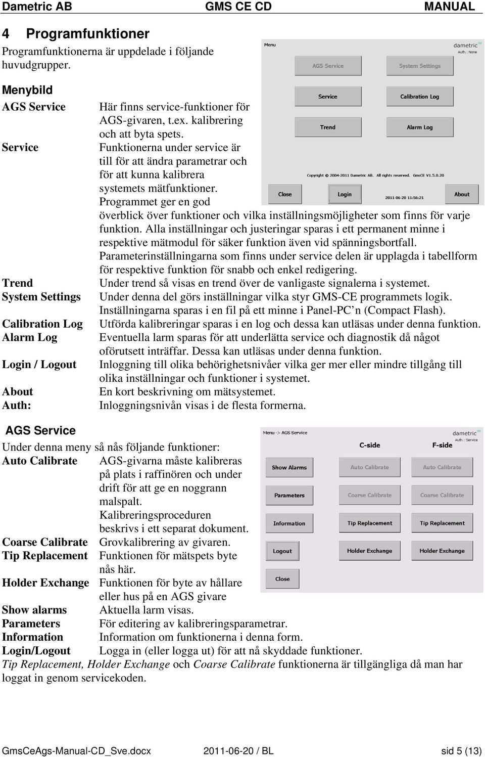Funktionerna under service är till för att ändra parametrar och för att kunna kalibrera systemets mätfunktioner.