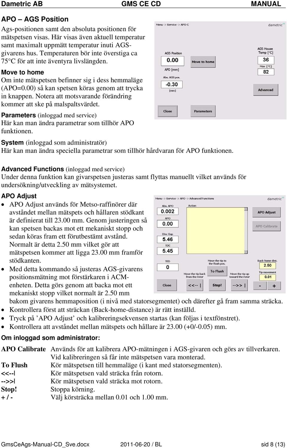 Notera att motsvarande förändring kommer att ske på malspaltsvärdet. Parameters (inloggad med service) Här kan man ändra parametrar som tillhör APO funktionen.
