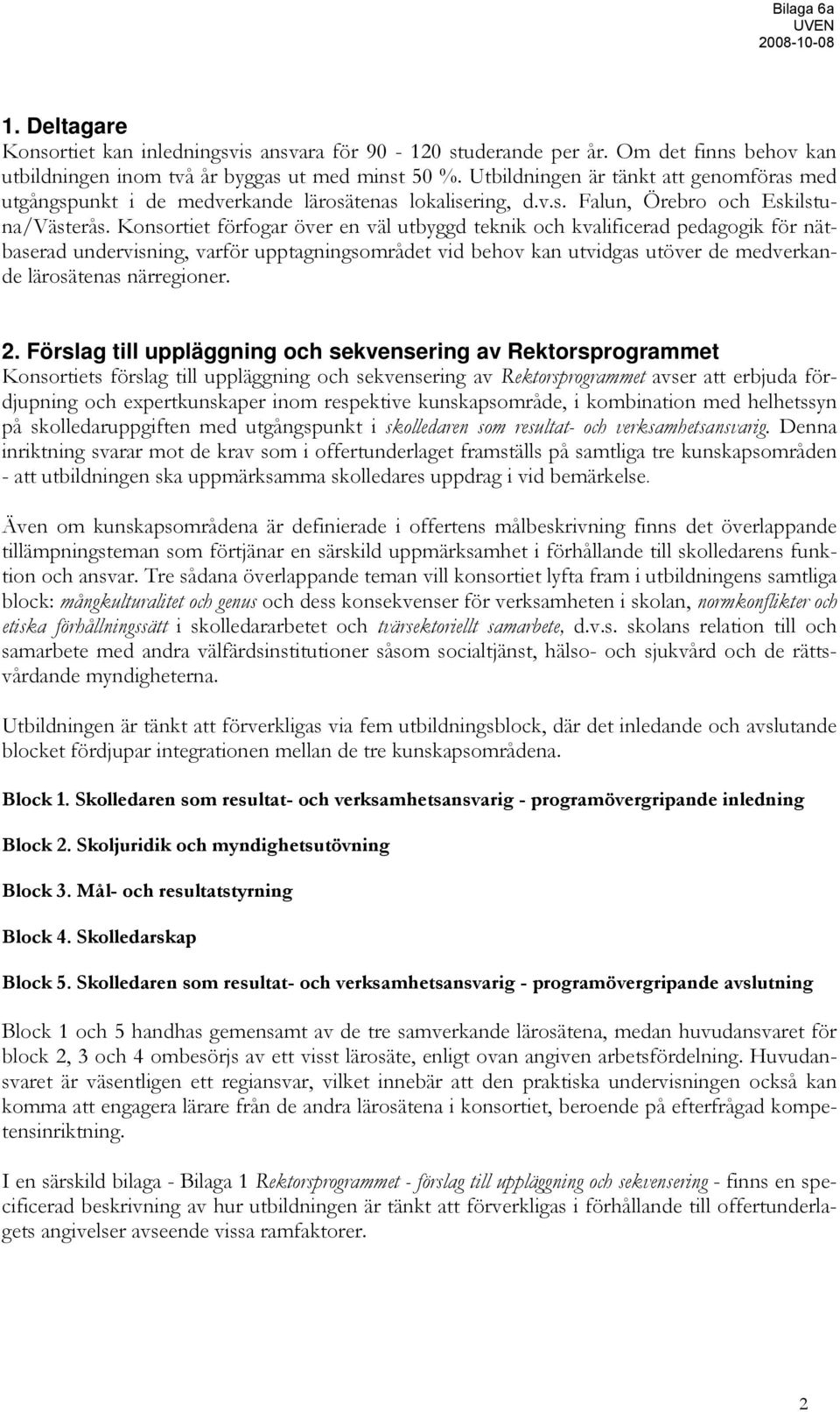 Konsortiet förfogar över en väl utbyggd teknik och kvalificerad pedagogik för nätbaserad undervisning, varför upptagningsområdet vid behov kan utvidgas utöver de medverkande lärosätenas närregioner.