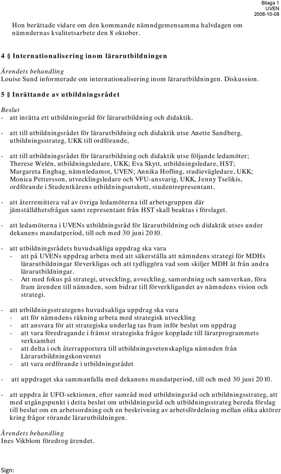 5 Inrättande av utbildningsrådet Beslut - att inrätta ett utbildningsråd för lärarutbildning och didaktik.