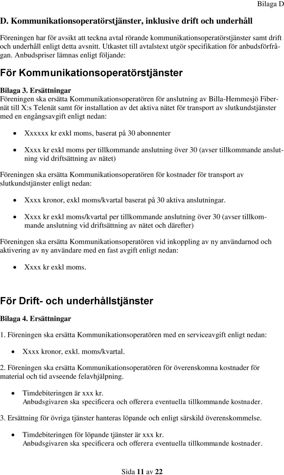 Ersättningar Föreningen ska ersätta Kommunikationsoperatören för anslutning av Billa-Hemmesjö Fibernät till X:s Telenät samt för installation av det aktiva nätet för transport av slutkundstjänster