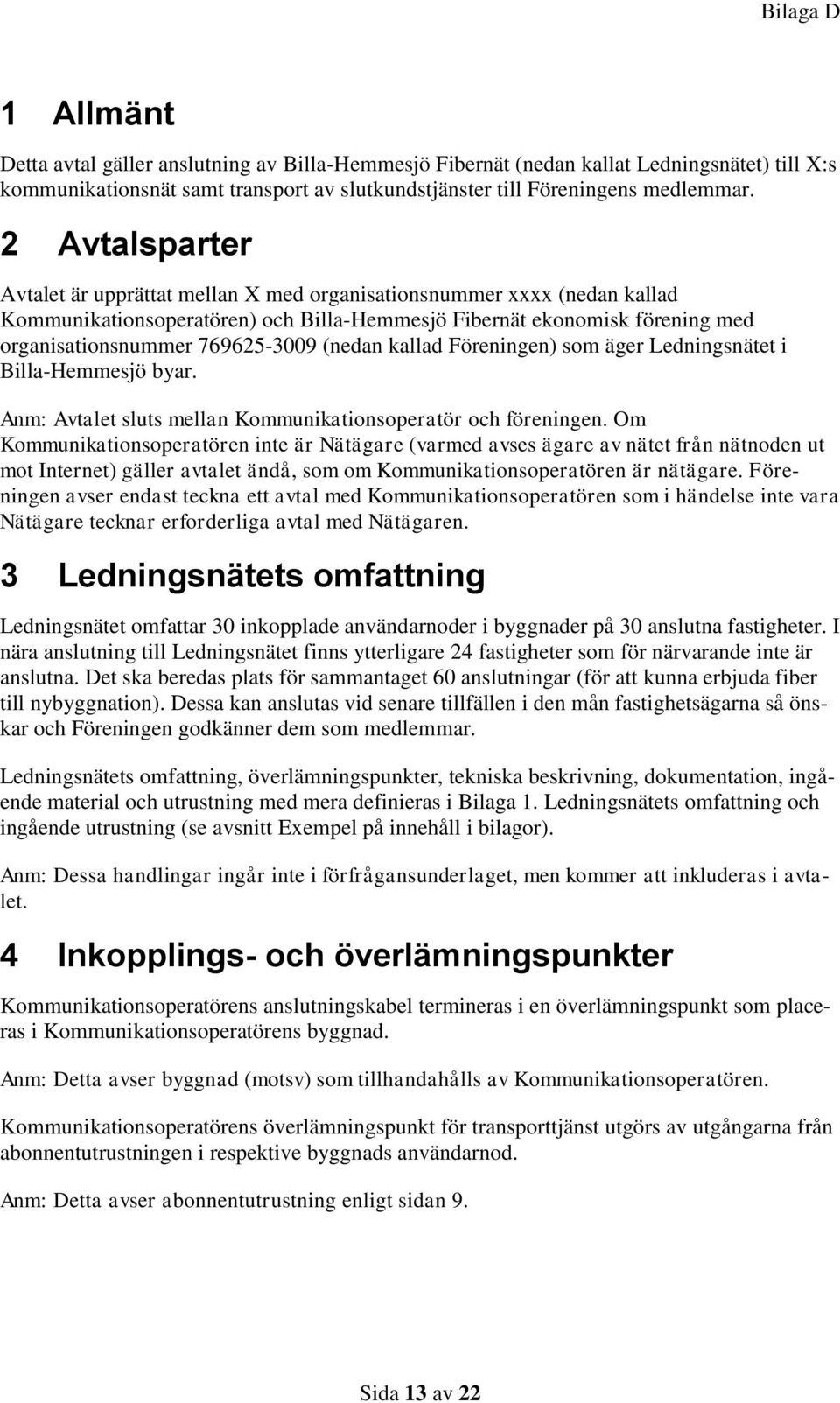 (nedan kallad Föreningen) som äger Ledningsnätet i Billa-Hemmesjö byar. Anm: Avtalet sluts mellan Kommunikationsoperatör och föreningen.