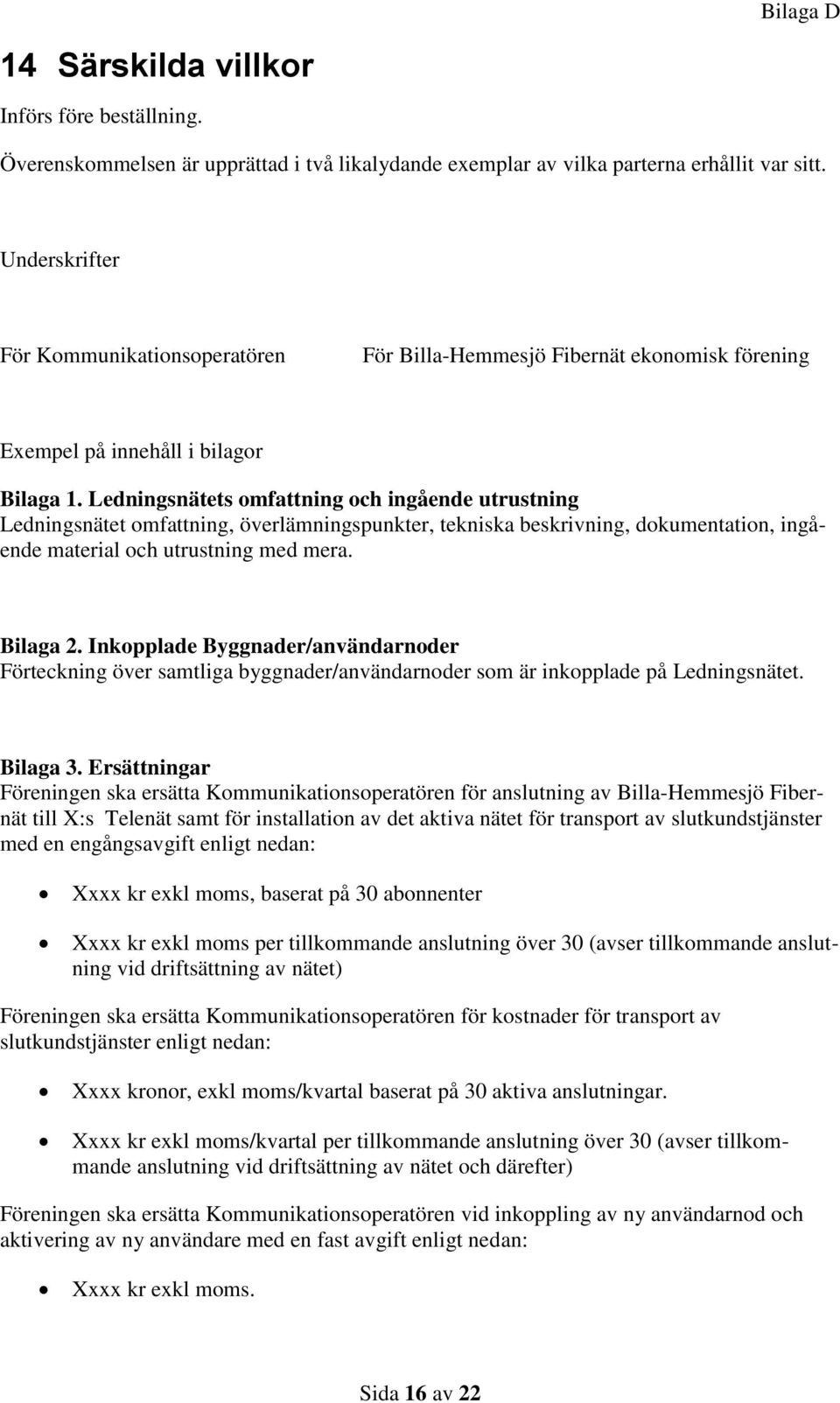 Ledningsnätets omfattning och ingående utrustning Ledningsnätet omfattning, överlämningspunkter, tekniska beskrivning, dokumentation, ingående material och utrustning med mera. Bilaga 2.