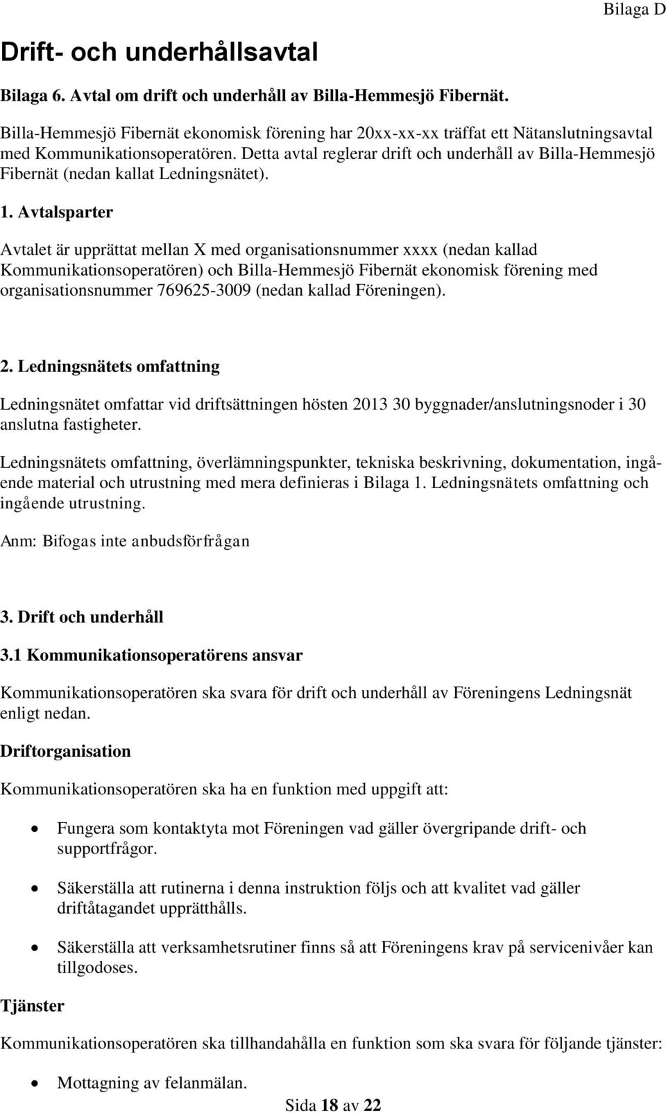 Detta avtal reglerar drift och underhåll av Billa-Hemmesjö Fibernät (nedan kallat Ledningsnätet). 1.