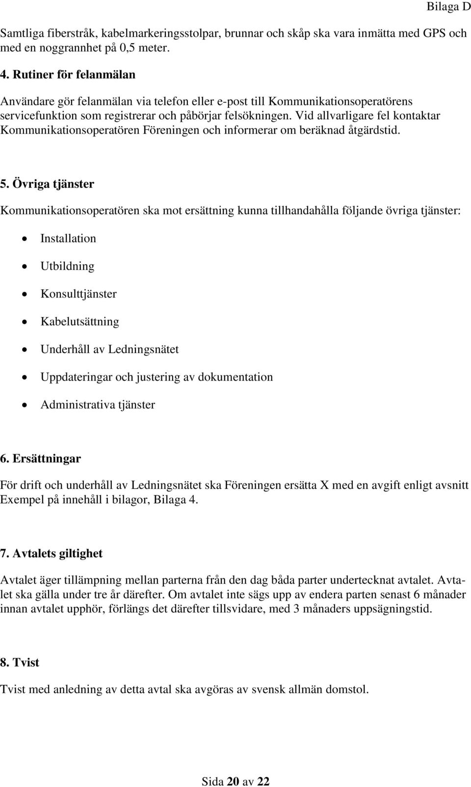 Vid allvarligare fel kontaktar Kommunikationsoperatören Föreningen och informerar om beräknad åtgärdstid. 5.