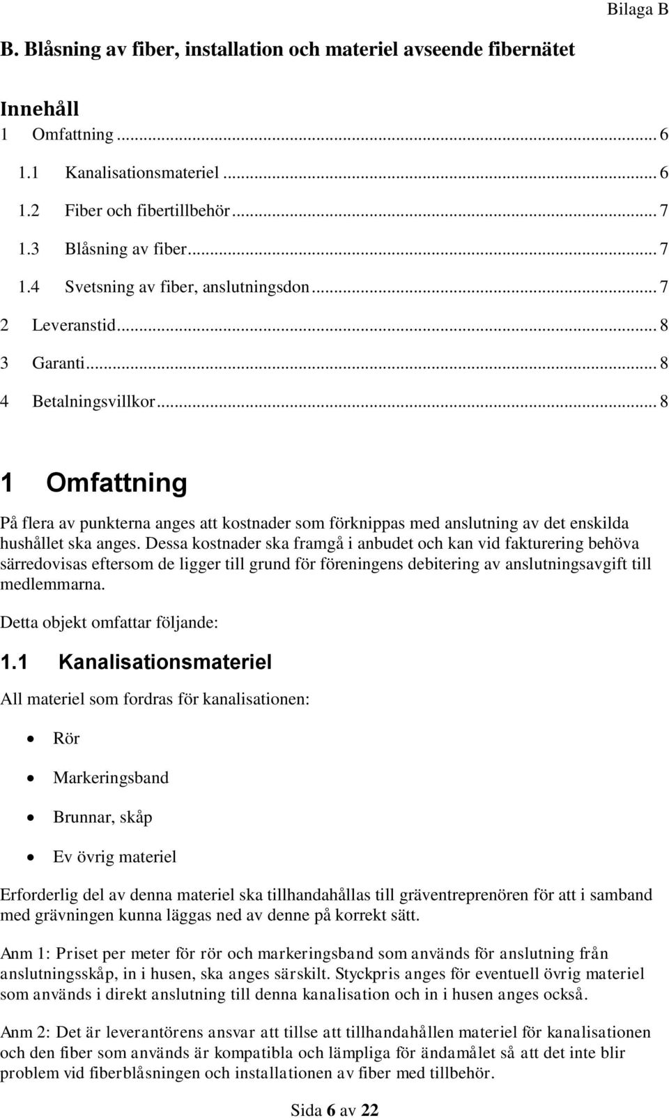 .. 8 1 Omfattning På flera av punkterna anges att kostnader som förknippas med anslutning av det enskilda hushållet ska anges.