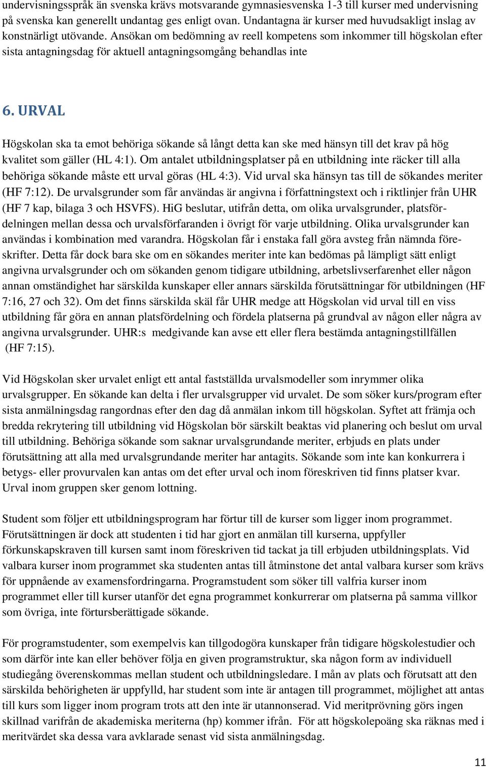 Ansökan om bedömning av reell kompetens som inkommer till högskolan efter sista antagningsdag för aktuell antagningsomgång behandlas inte 6.