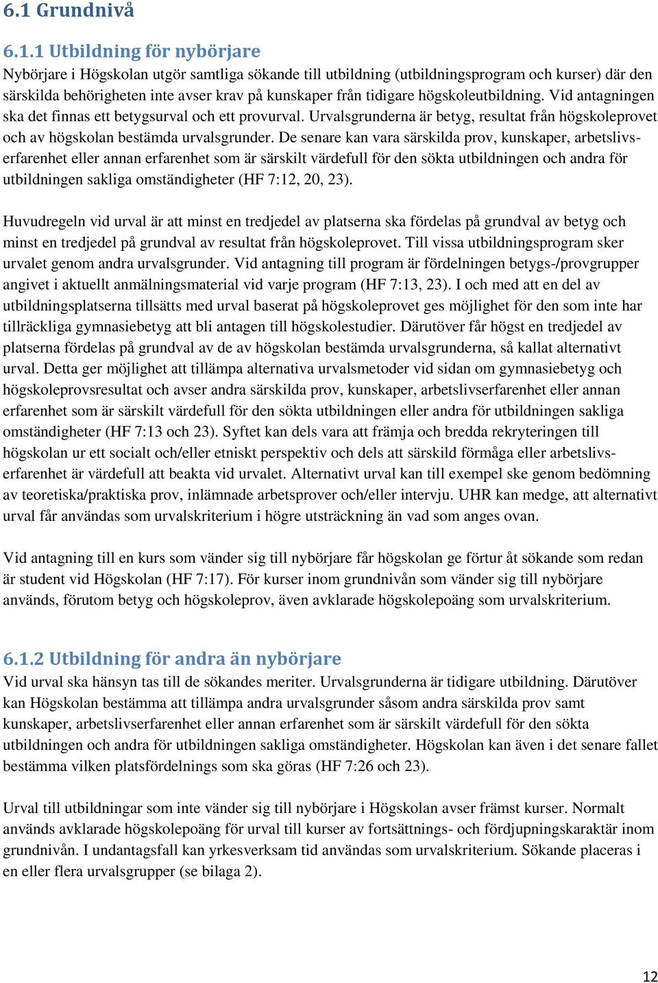 De senare kan vara särskilda prov, kunskaper, arbetslivserfarenhet eller annan erfarenhet som är särskilt värdefull för den sökta utbildningen och andra för utbildningen sakliga omständigheter (HF