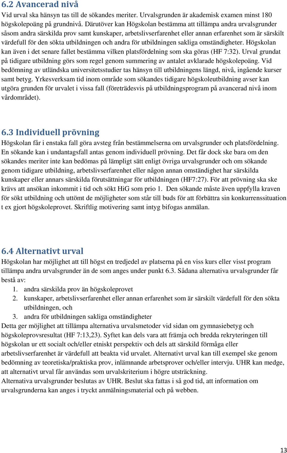 utbildningen och andra för utbildningen sakliga omständigheter. Högskolan kan även i det senare fallet bestämma vilken platsfördelning som ska göras (HF 7:32).