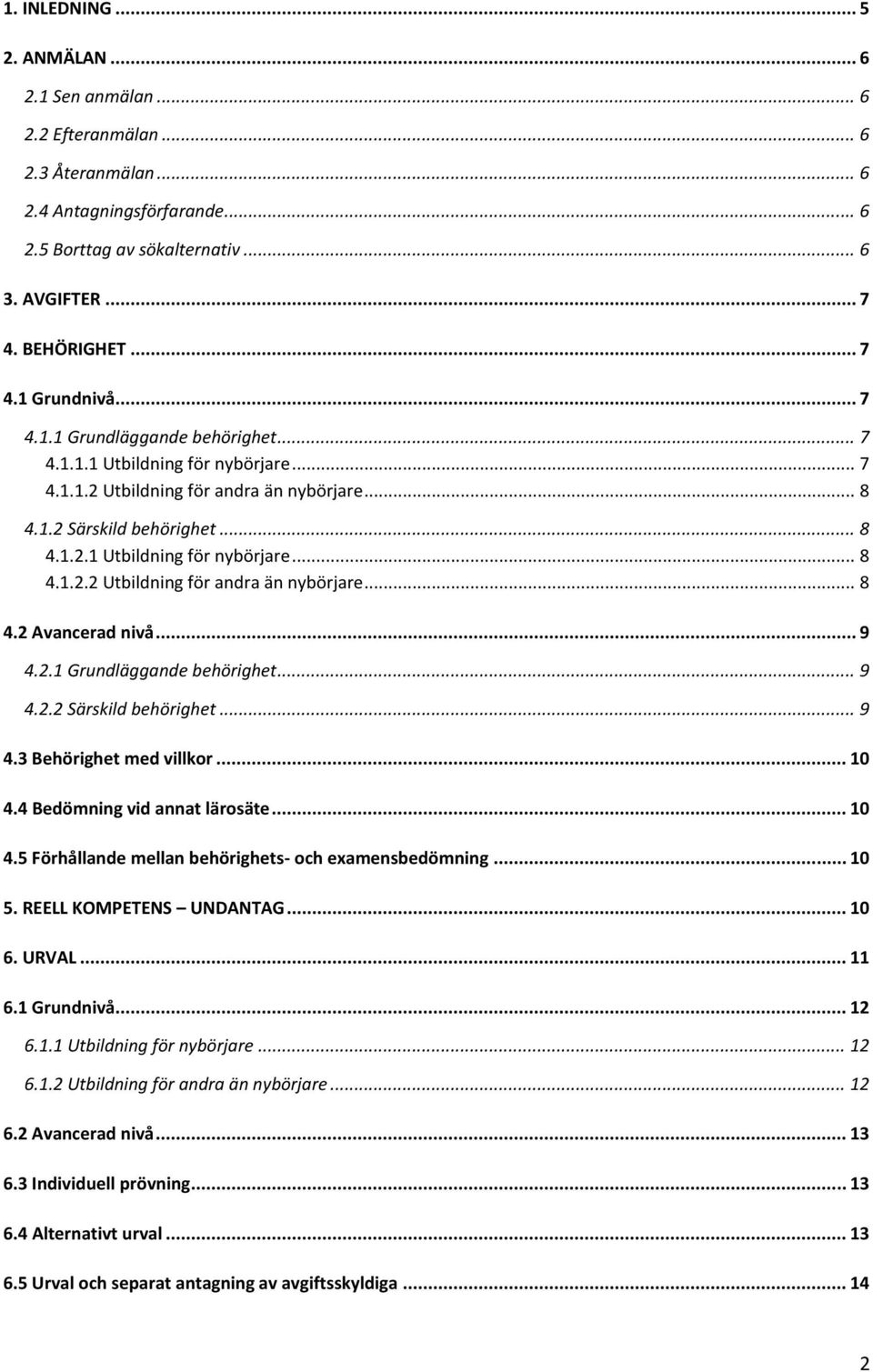 .. 9 4.2.1 Grundläggande behörighet... 9 4.2.2 Särskild behörighet... 9 4.3 Behörighet med villkor... 10 4.4 Bedömning vid annat lärosäte... 10 4.5 Förhållande mellan behörighets- och examensbedömning.