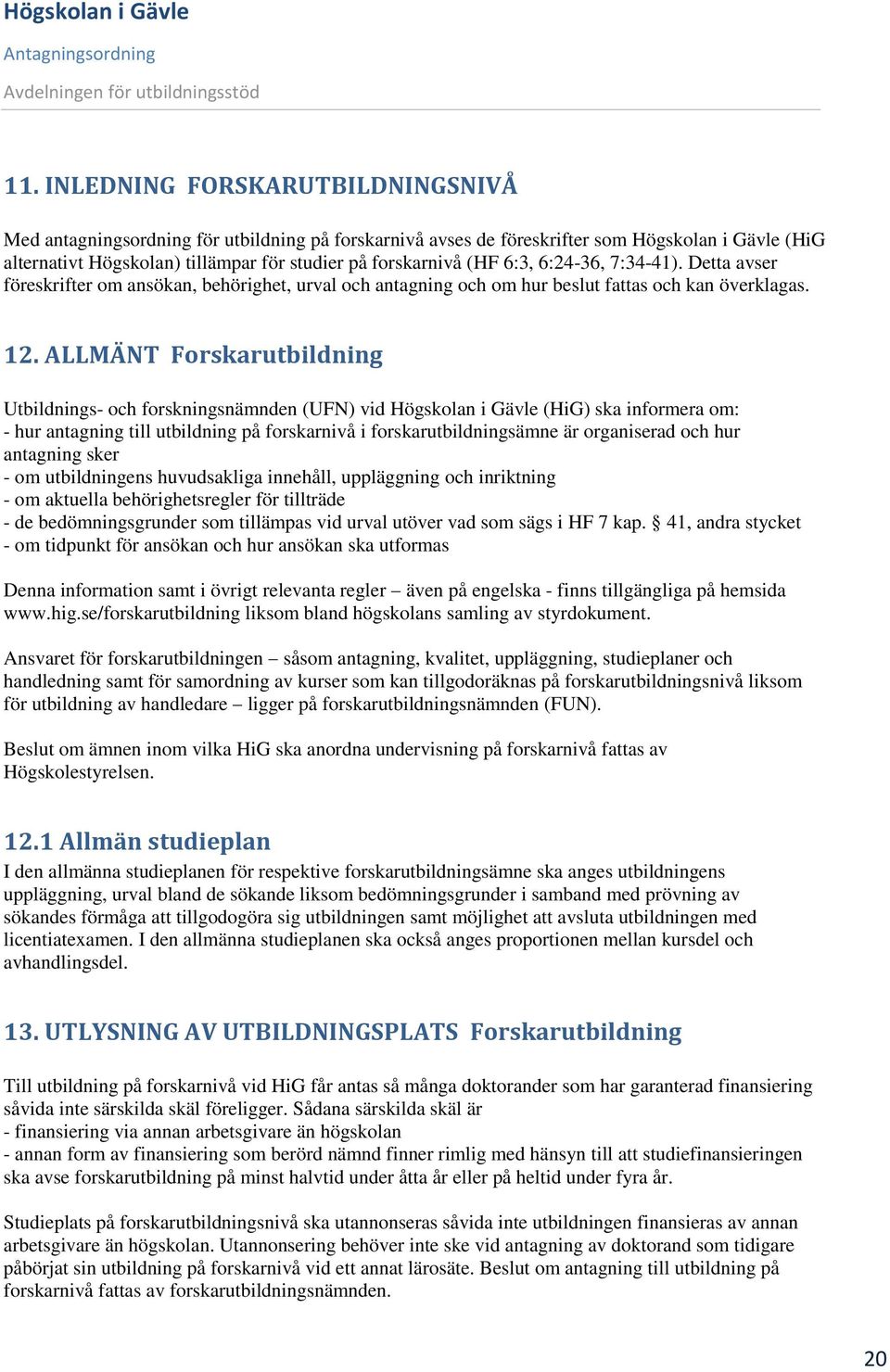 6:3, 6:24-36, 7:34-41). Detta avser föreskrifter om ansökan, behörighet, urval och antagning och om hur beslut fattas och kan överklagas. 12.