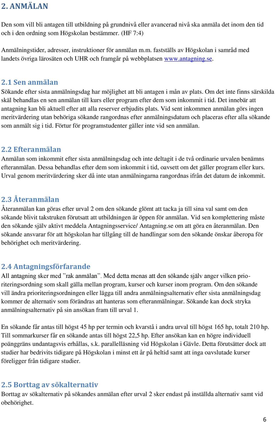 1 Sen anmälan Sökande efter sista anmälningsdag har möjlighet att bli antagen i mån av plats.