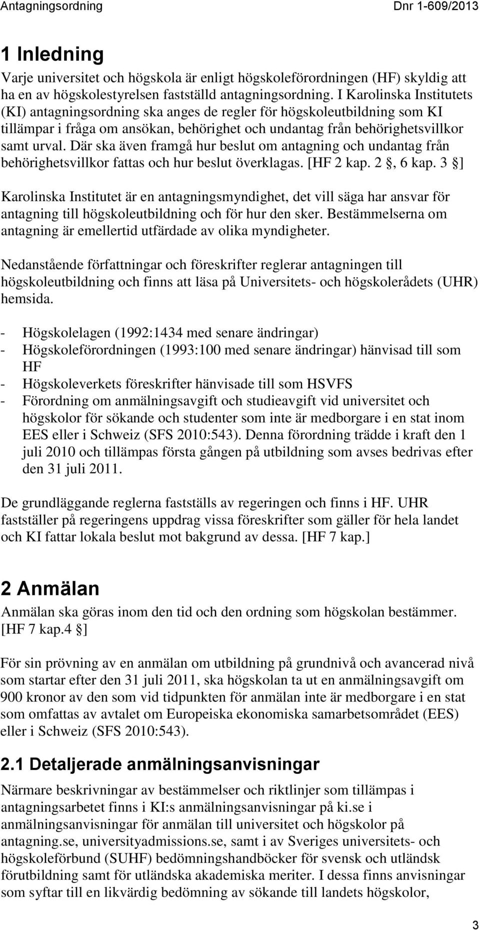 Där ska även framgå hur beslut om antagning och undantag från behörighetsvillkor fattas och hur beslut överklagas. [HF 2 kap. 2, 6 kap.