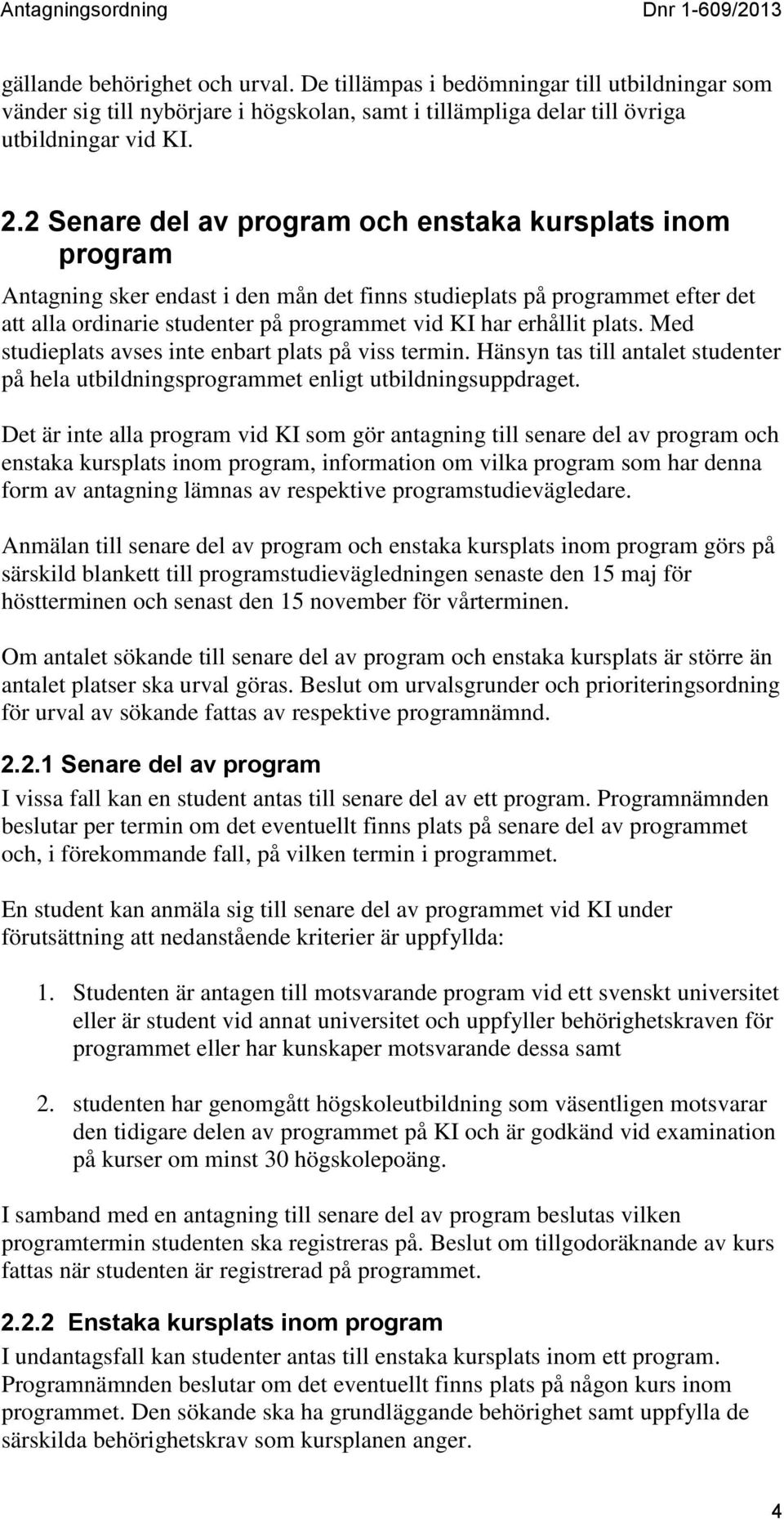 plats. Med studieplats avses inte enbart plats på viss termin. Hänsyn tas till antalet studenter på hela utbildningsprogrammet enligt utbildningsuppdraget.