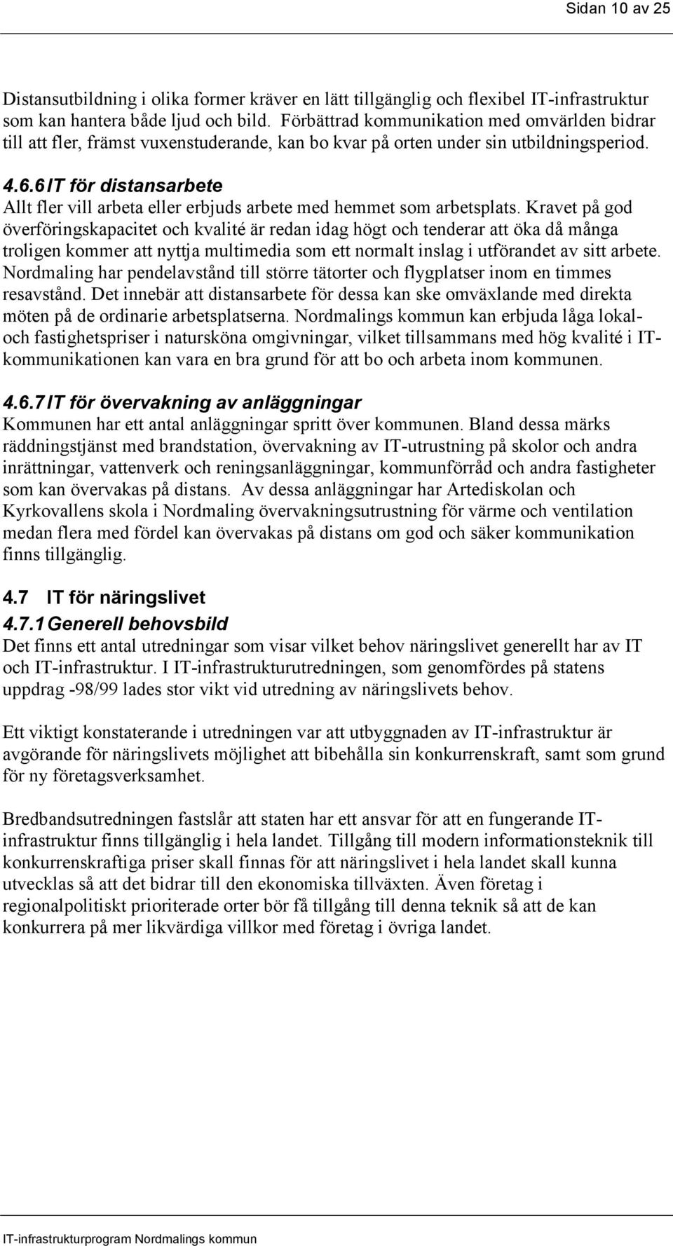 6 IT för distansarbete Allt fler vill arbeta eller erbjuds arbete med hemmet som arbetsplats.