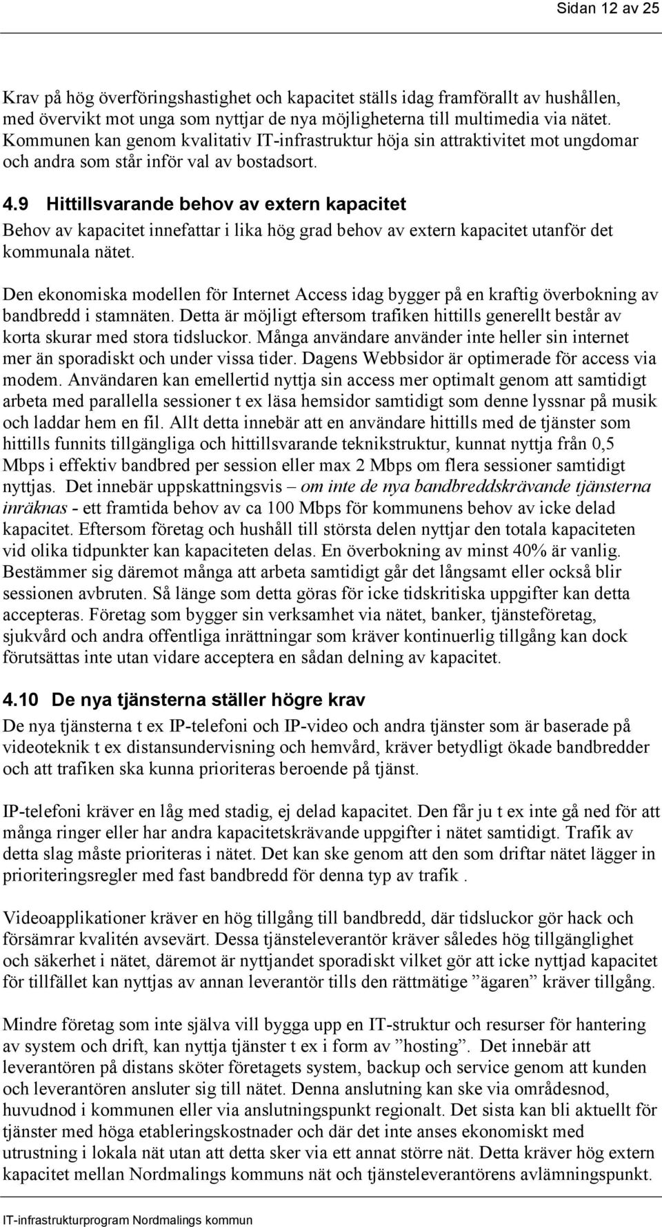 9 Hittillsvarande behov av extern kapacitet Behov av kapacitet innefattar i lika hög grad behov av extern kapacitet utanför det kommunala nätet.