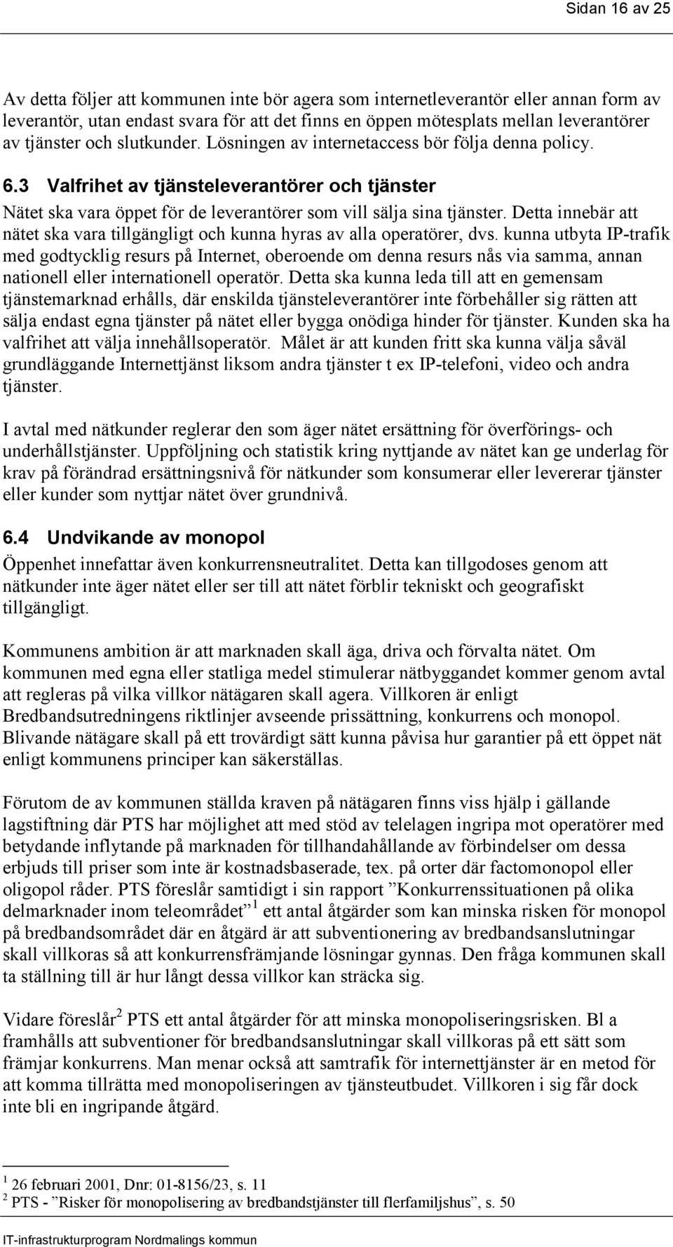 Detta innebär att nätet ska vara tillgängligt och kunna hyras av alla operatörer, dvs.