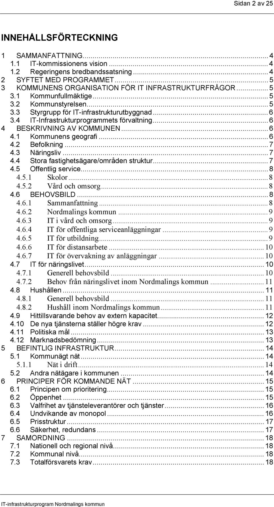 4 IT-Infrastrukturprogrammets förvaltning... 6 4 BESKRIVNING AV KOMMUNEN... 6 4.1 Kommunens geografi... 6 4.2 Befolkning... 7 4.3 Näringsliv... 7 4.4 Stora fastighetsägare/områden struktur... 7 4.5 Offentlig service.