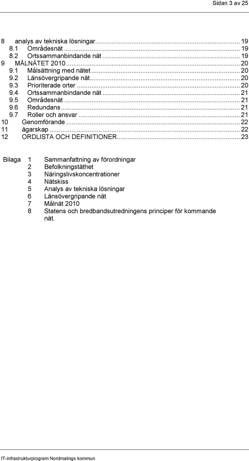 .. 21 10 Genomförande... 22 11 ägarskap... 22 12 ORDLISTA OCH DEFINITIONER.