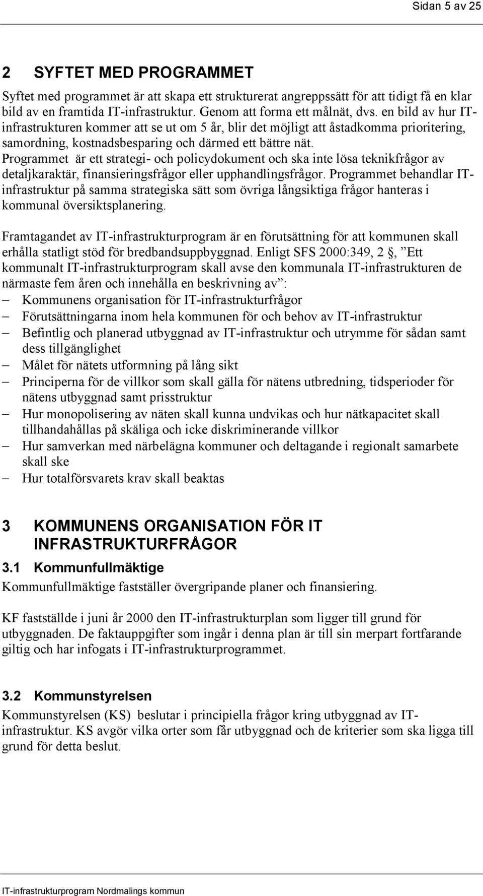 Programmet är ett strategi- och policydokument och ska inte lösa teknikfrågor av detaljkaraktär, finansieringsfrågor eller upphandlingsfrågor.