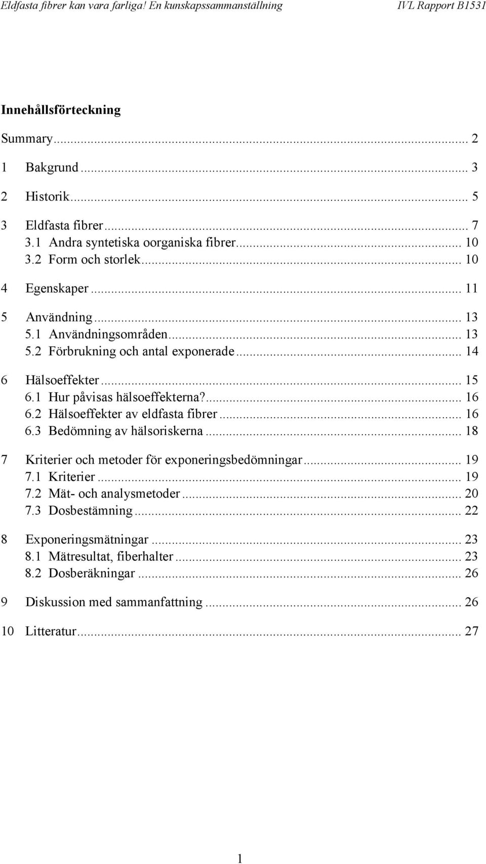 2 Hälsoeffekter av eldfasta fibrer... 16 6.3 Bedömning av hälsoriskerna... 18 7 Kriterier och metoder för exponeringsbedömningar... 19 7.1 Kriterier... 19 7.2 Mät- och analysmetoder.