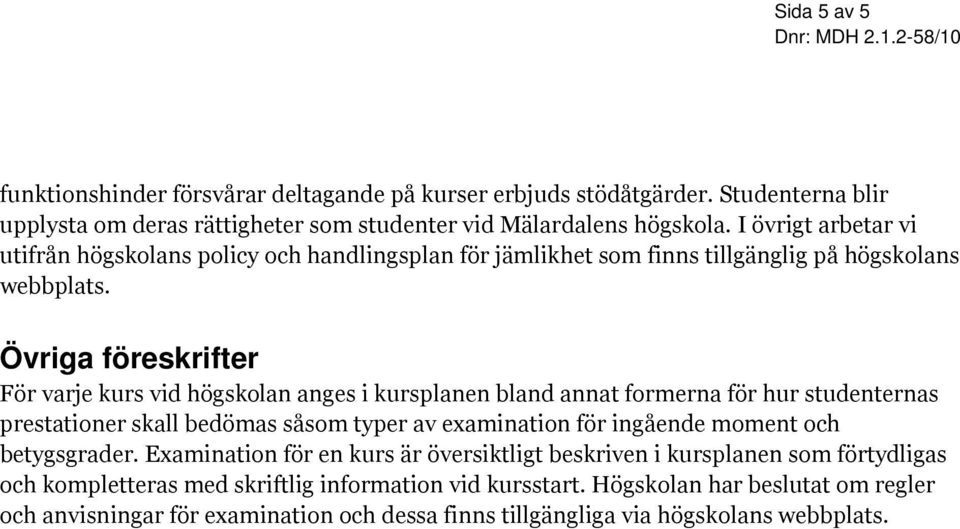 Övriga föreskrifter För varje kurs vid högskolan anges i kursplanen bland annat formerna för hur studenternas prestationer skall bedömas såsom typer av examination för ingående moment och