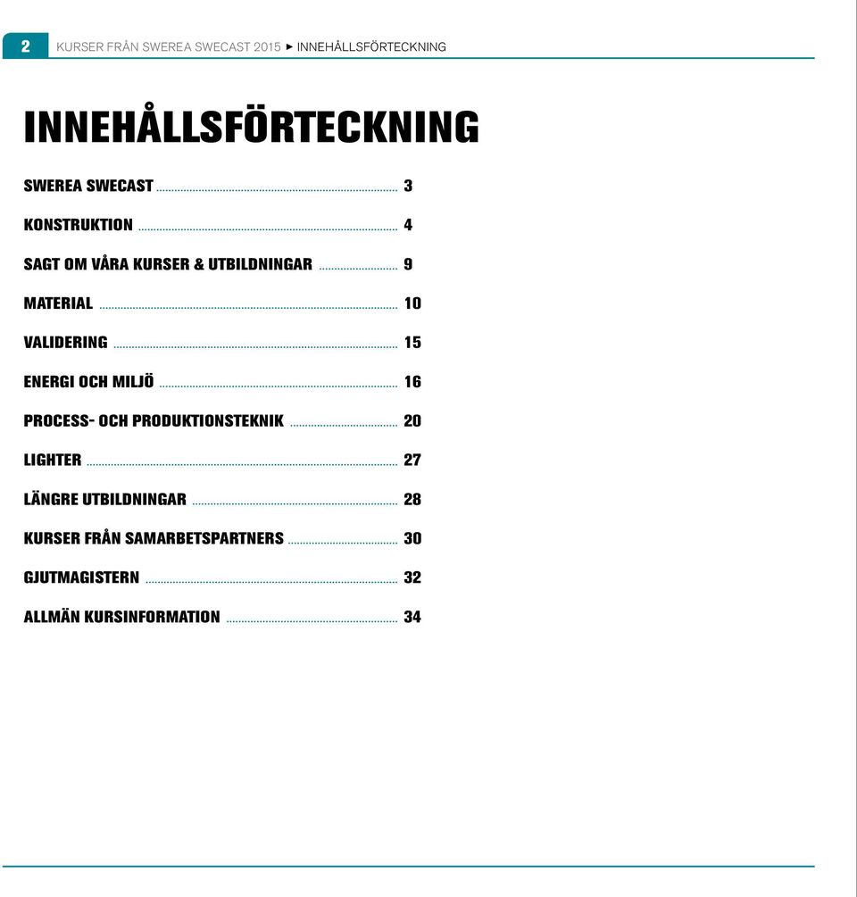 VALIDERING 15 ENERGI OCH MILJÖ 16 PROCESS- OCH PRODUKTIONSTEKNIK 20 LIGHTER 27