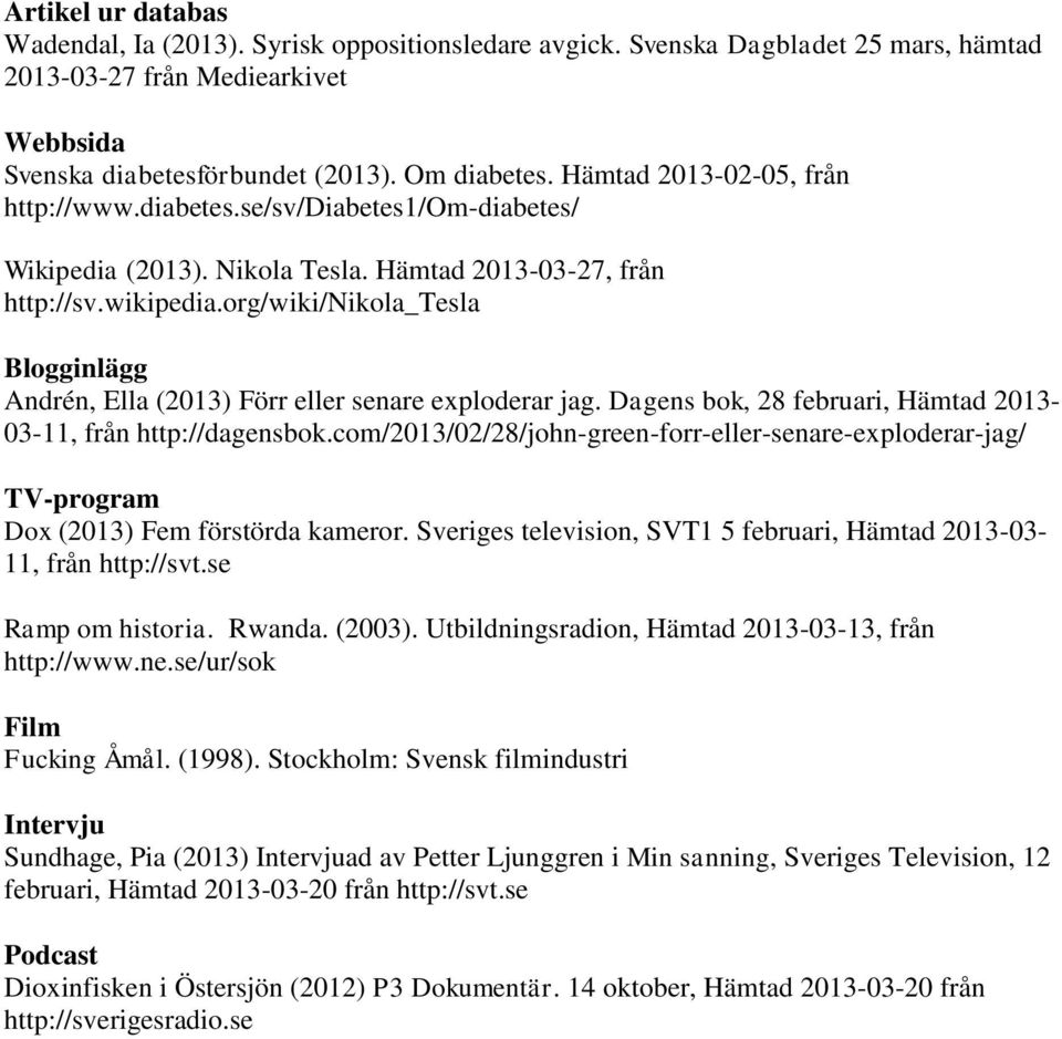 org/wiki/nikola_tesla Blogginlägg Andrén, Ella (2013) Förr eller senare exploderar jag. Dagens bok, 28 februari, Hämtad 2013-03-11, från http://dagensbok.