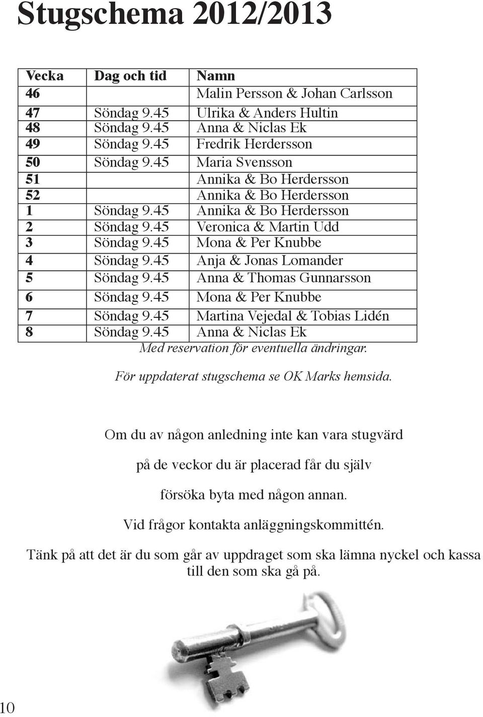 45 Anja & Jonas Lomander 5 Söndag 9.45 Anna & Thomas Gunnarsson 6 Söndag 9.45 Mona & Per Knubbe 7 Söndag 9.45 Martina Vejedal & Tobias Lidén 8 Söndag 9.