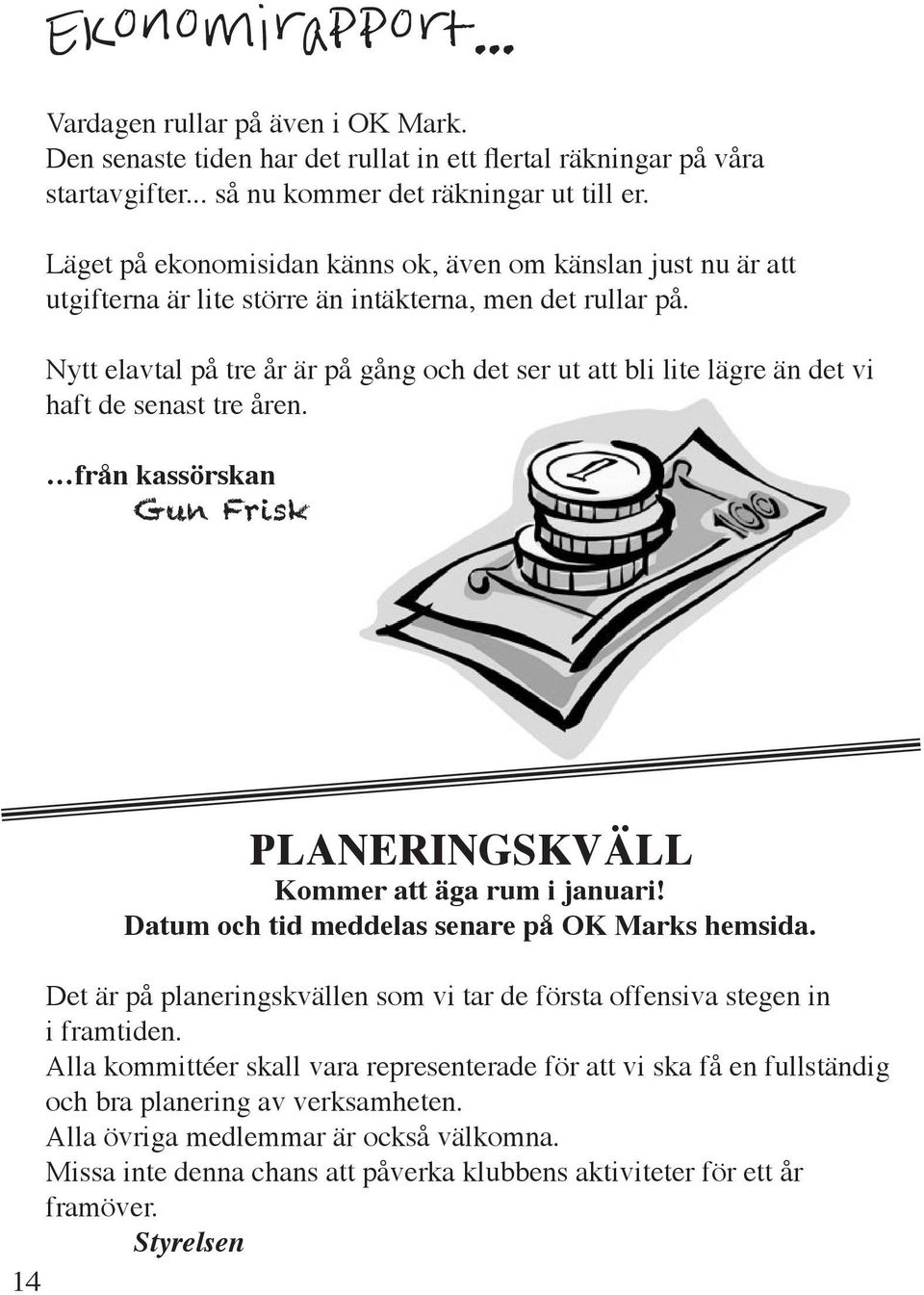 Nytt elavtal på tre år är på gång och det ser ut att bli lite lägre än det vi haft de senast tre åren. från kassörskan Gun Frisk 14 PLANERINGSKVÄLL Kommer att äga rum i januari!