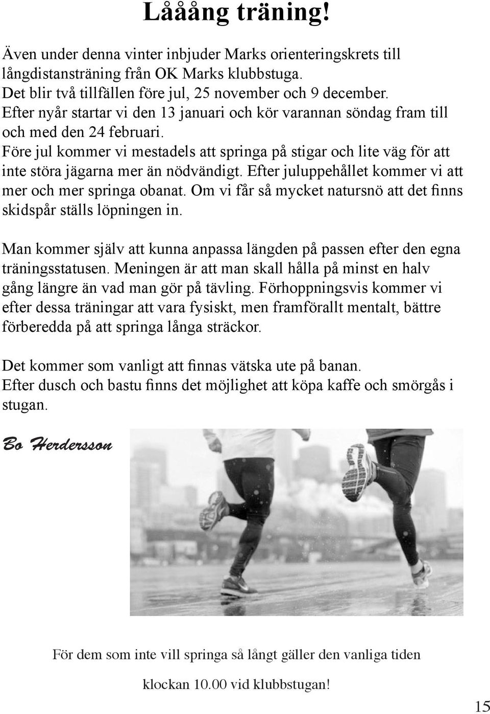 Före jul kommer vi mestadels att springa på stigar och lite väg för att inte störa jägarna mer än nödvändigt. Efter juluppehållet kommer vi att mer och mer springa obanat.