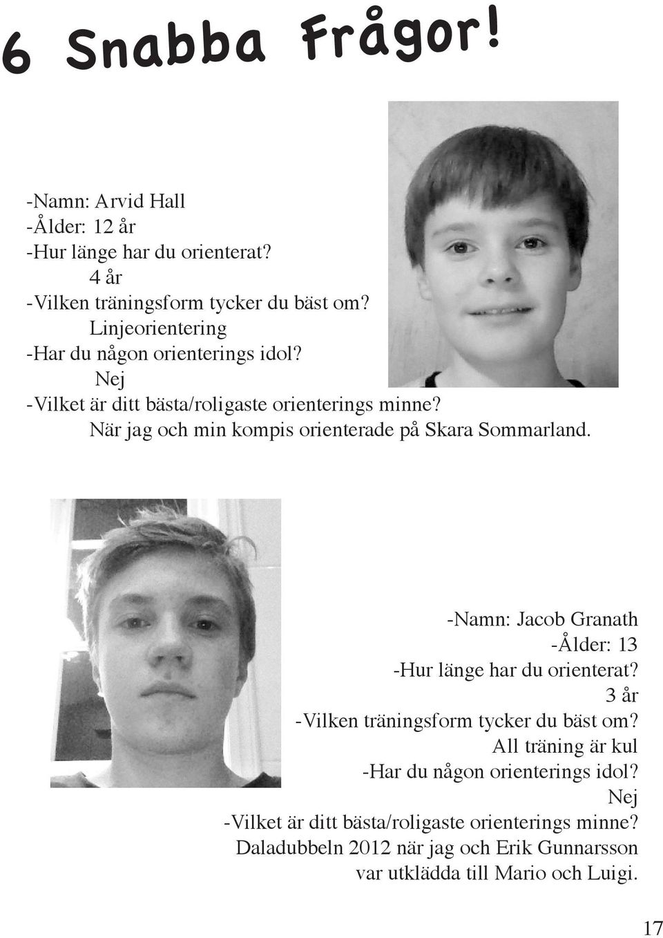 När jag och min kompis orienterade på Skara Sommarland. -Namn: Jacob Granath -Ålder: 13 -Hur länge har du orienterat?