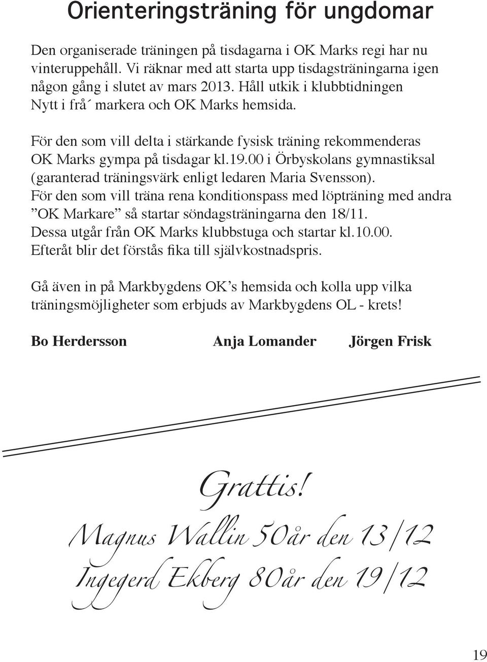 00 i Örbyskolans gymnastiksal (garanterad träningsvärk enligt ledaren Maria Svensson).