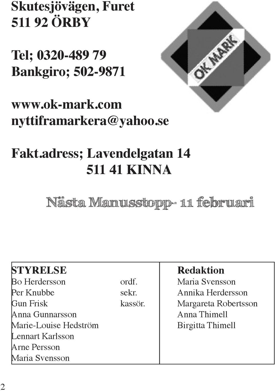 adress; Lavendelgatan 14 511 41 KINNA Nästa Manusstopp- 11 februari STYRELSE Bo Herdersson Per Knubbe Gun