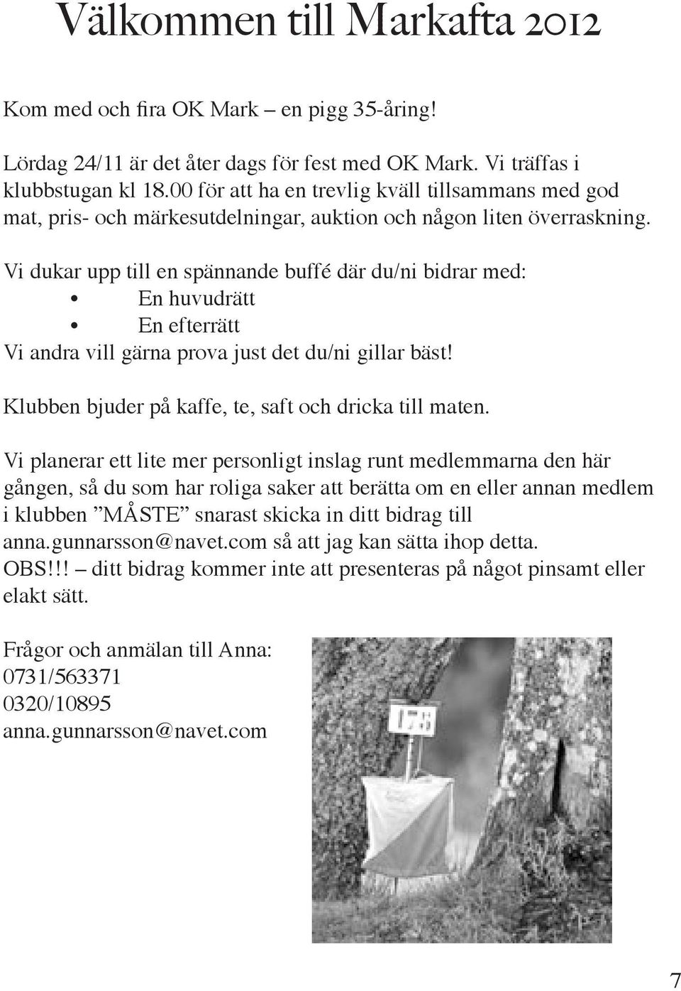 Vi dukar upp till en spännande buffé där du/ni bidrar med: En huvudrätt En efterrätt Vi andra vill gärna prova just det du/ni gillar bäst! Klubben bjuder på kaffe, te, saft och dricka till maten.