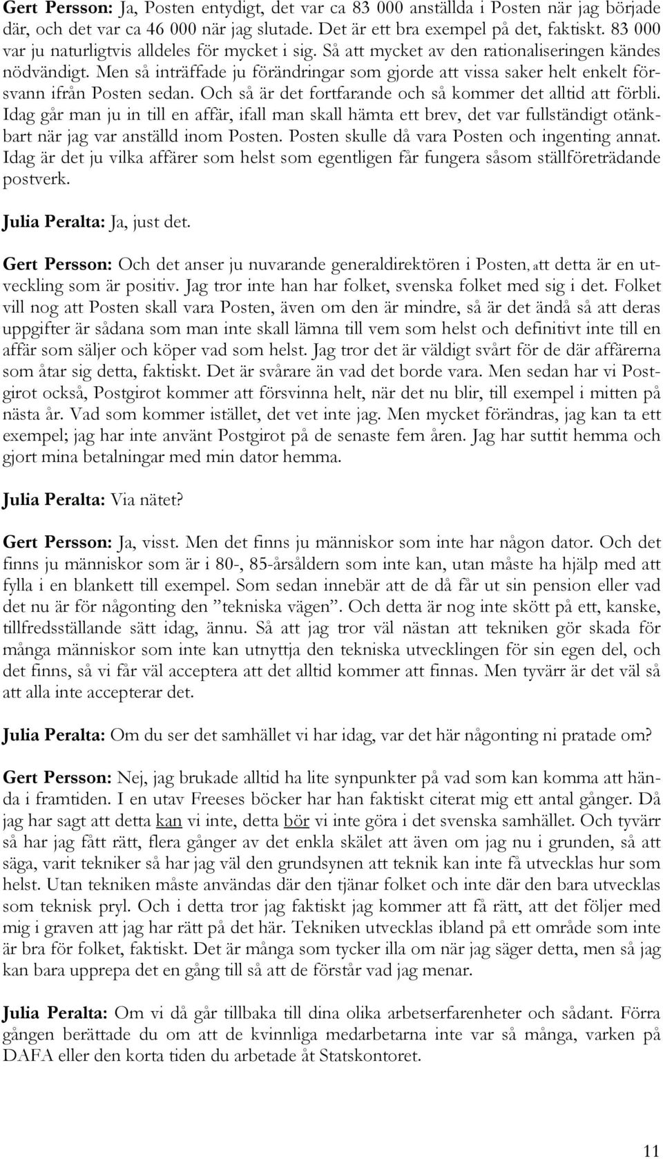 Men så inträffade ju förändringar som gjorde att vissa saker helt enkelt försvann ifrån Posten sedan. Och så är det fortfarande och så kommer det alltid att förbli.