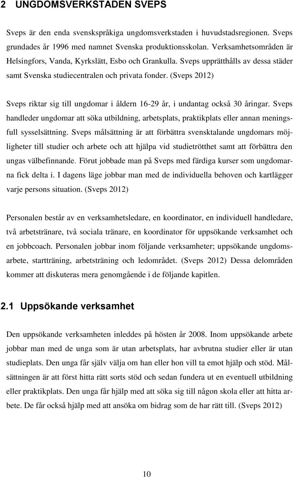 (Sveps 2012) Sveps riktar sig till ungdomar i åldern 16-29 år, i undantag också 30 åringar.