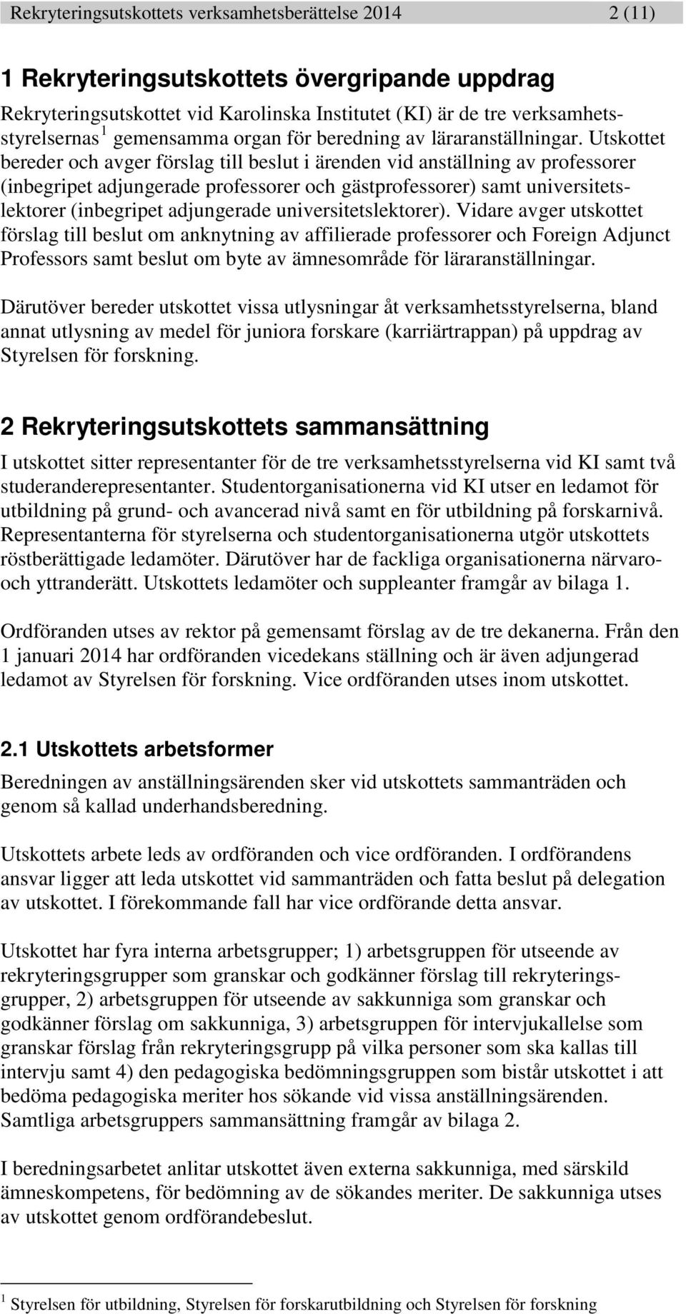 Utskottet bereder och avger förslag till beslut i ärenden vid anställning av professorer (inbegripet adjungerade professorer och gästprofessorer) samt universitetslektorer (inbegripet adjungerade