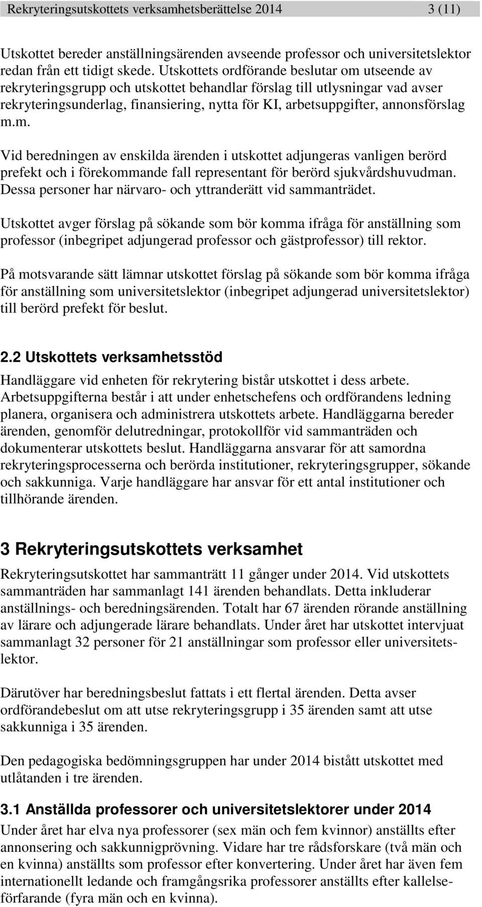 annonsförslag m.m. Vid beredningen av enskilda ärenden i utskottet adjungeras vanligen berörd prefekt och i förekommande fall representant för berörd sjukvårdshuvudman.