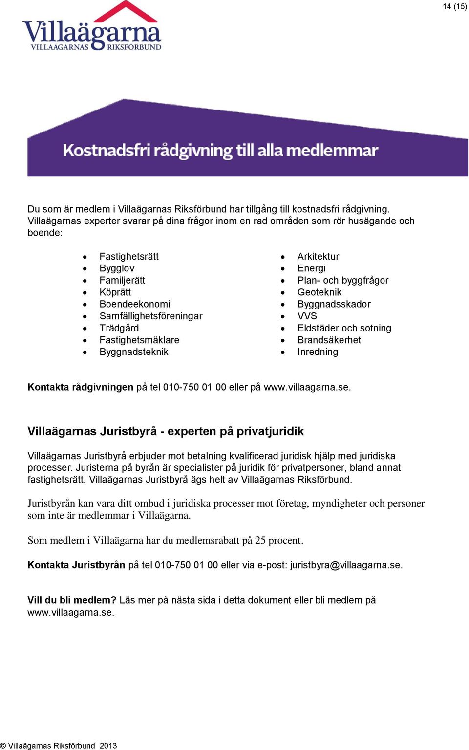 Fastighetsmäklare Byggnadsteknik Arkitektur Energi Plan- och byggfrågor Geoteknik Byggnadsskador VVS Eldstäder och sotning Brandsäkerhet Inredning Kontakta rådgivningen på tel 010-750 01 00 eller på