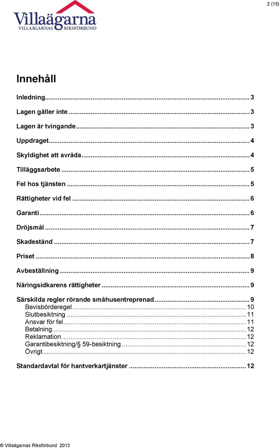 .. 9 Näringsidkarens rättigheter... 9 Särskilda regler rörande småhusentreprenad... 9 Bevisbörderegel... 10 Slutbesiktning.