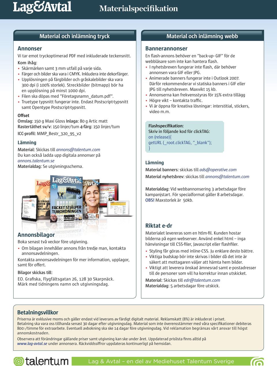 Streckbilder (bitmapp) bör ha en upplösning på minst 1000 dpi. Filen ska döpas med Företagsnamn_datum.pdf. Truetype typsnitt fungerar inte.