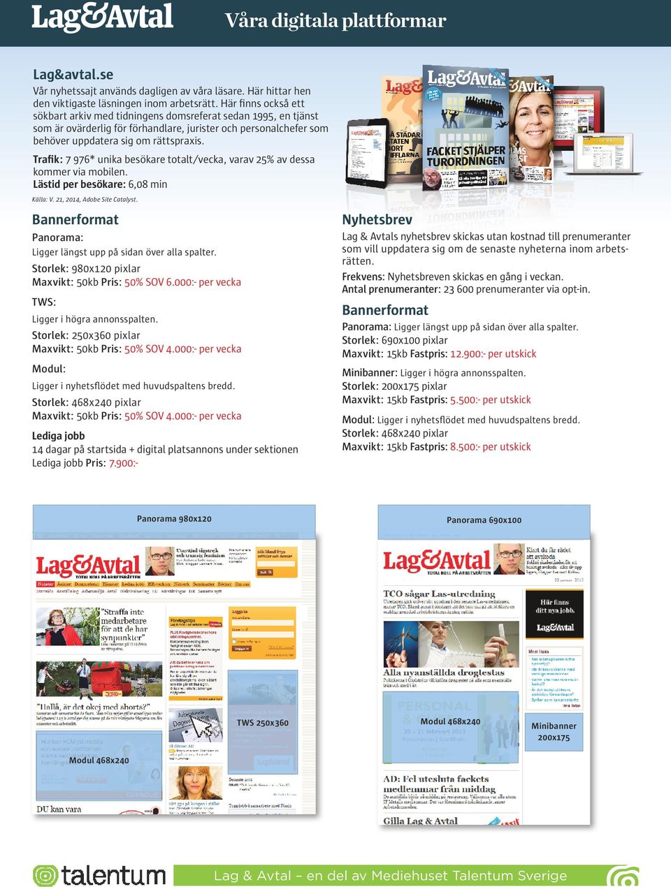 Trafik: 7 976* unika besökare totalt/vecka, varav 25% av dessa kommer via mobilen. Lästid per besökare: 6,08 min Källa: V. 21, 2014, Adobe Site Catalyst.